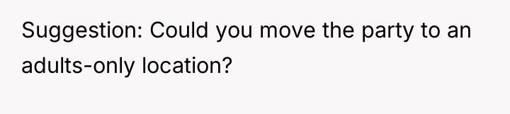 Suggestion: Could you move the party to an adults-only location?