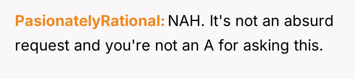 PasionatelyRational NAH. It's not an absurd request and you're not...