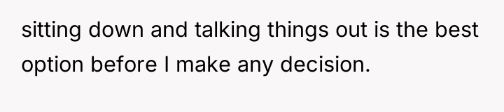sitting down and talking things out is the best option...