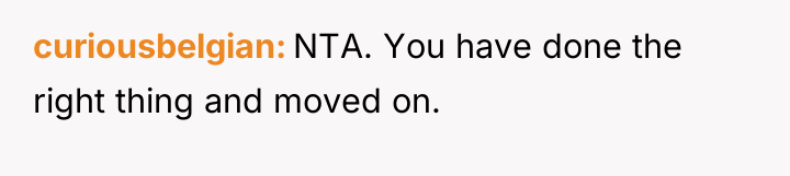 curiousbelgian NTA. You have done the right thing and moved...