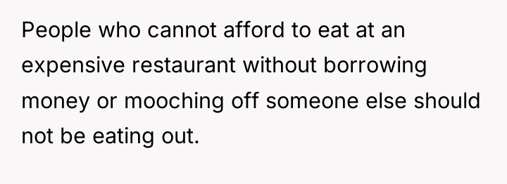 People who cannot afford to eat at an expensive restaurant...