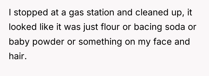 I stopped at a gas station and cleaned up, it...