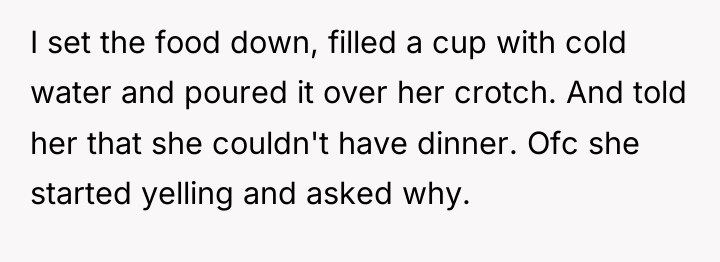 I set the food down, filled a cup with cold...