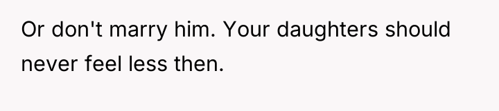 Or don't marry him. Your daughters should never feel less...