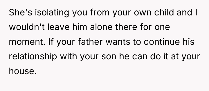 She's isolating you from your own child and I wouldn't...