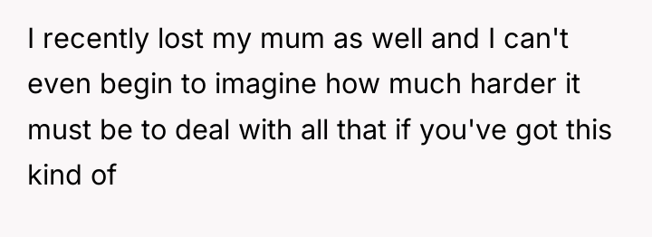 I recently lost my mum as well and I can't...