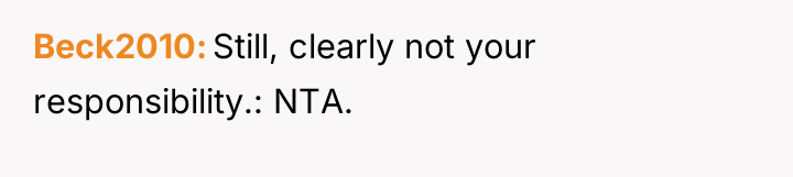 Beck2010 Still, clearly not your responsibility.: NTA.
