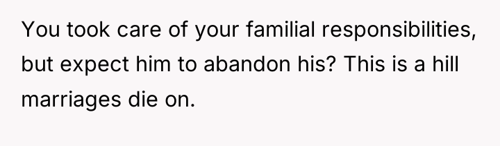 You took care of your familial responsibilities, but expect him...