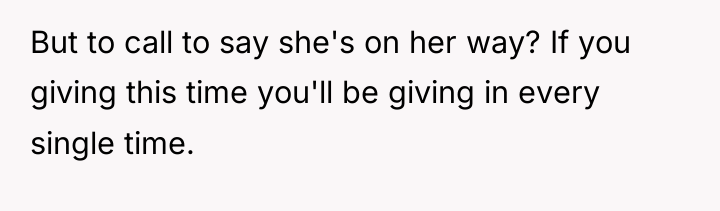 But to call to say she's on her way? If...