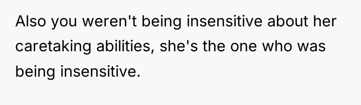 Also you weren't being insensitive about her caretaking abilities, she's...
