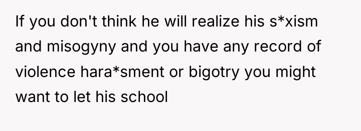 If you don't think he will realize his s*xism and...