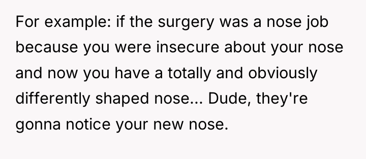For example: if the surgery was a nose job because...