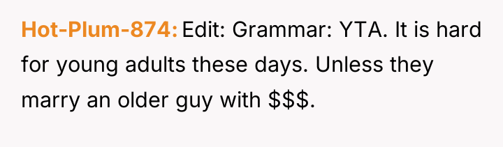 Hot-Plum-874 Edit: Grammar: YTA. It is hard for young adults...