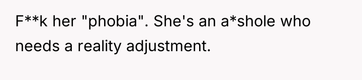 F**k her "phobia". She's an a*shole who needs a reality...