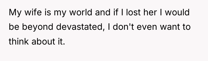 My wife is my world and if I lost her...
