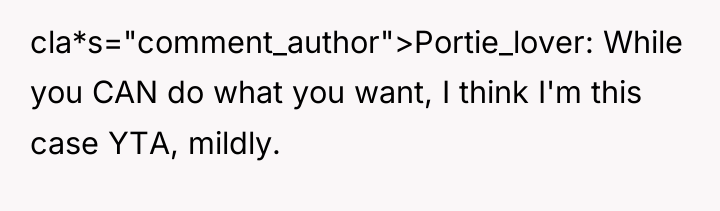 cla*s="comment_author">Portie_lover: While you CAN do what you want, I think...