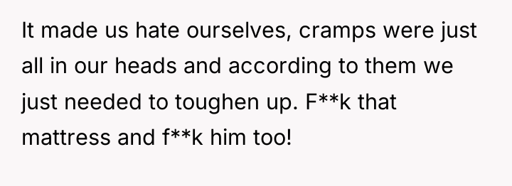 It made us hate ourselves, cramps were just all in...
