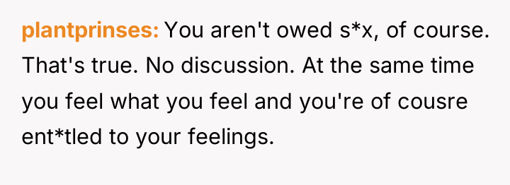 plantprinses You aren't owed s*x, of course. That's true. No...