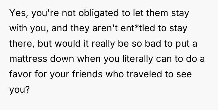 Yes, you're not obligated to let them stay with you,...