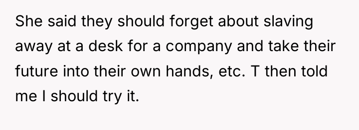 She said they should forget about slaving away at a...