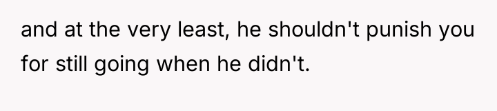 and at the very least, he shouldn't punish you for...