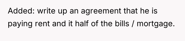 Added: write up an agreement that he is paying rent...