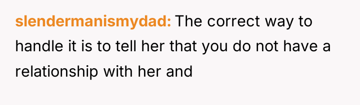 slendermanismydad The correct way to handle it is to tell...
