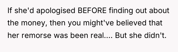 If she'd apologised BEFORE finding out about the money, then...