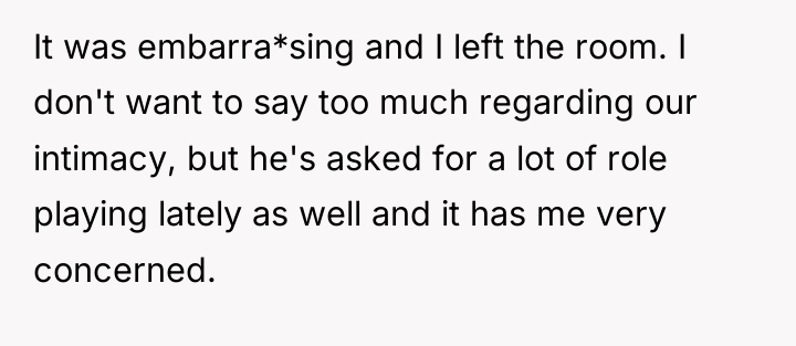 It was embarra*sing and I left the room. I don't...