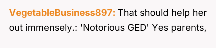 VegetableBusiness897 That should help her out immensely.: 'Notorious GED' Yes...