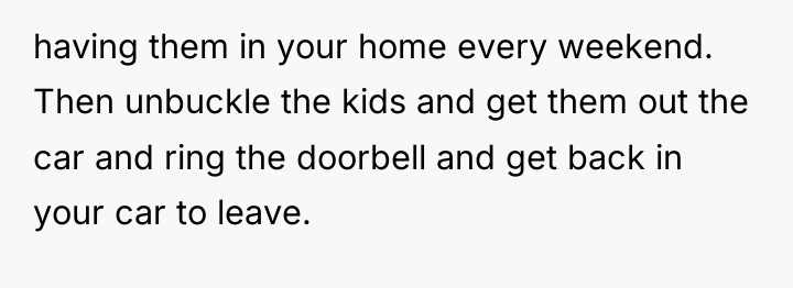 having them in your home every weekend. Then unbuckle the...