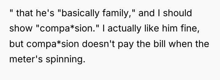 " that he's "basically family," and I should show "compa*sion."...