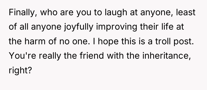 Finally, who are you to laugh at anyone, least of...