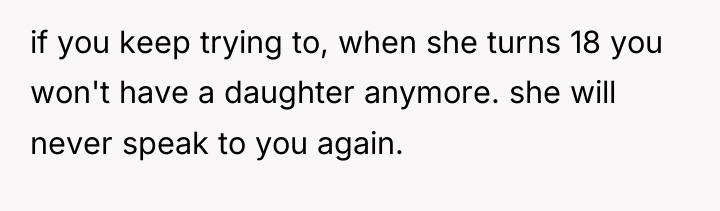 if you keep trying to, when she turns 18 you...