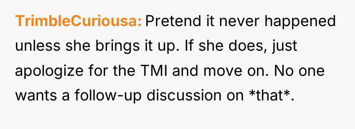 TrimbleCuriousa Pretend it never happened unless she brings it up....