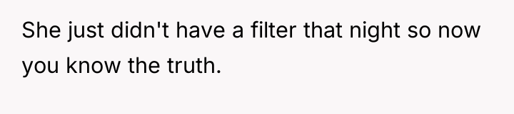 She just didn't have a filter that night so now...