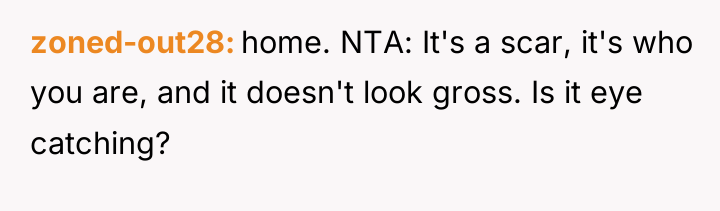 zoned-out28 home. NTA: It's a scar, it's who you are,...