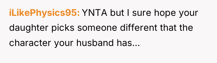 iLikePhysics95 YNTA but I sure hope your daughter picks someone...