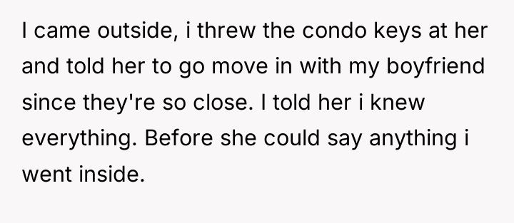 I came outside, i threw the condo keys at her...