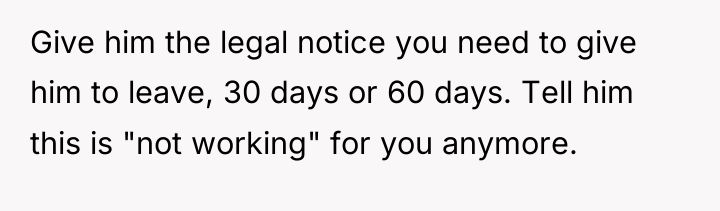 Give him the legal notice you need to give him...