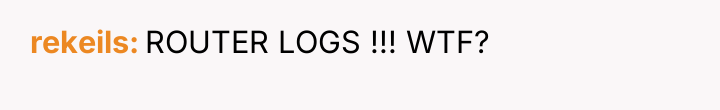 rekeils ROUTER LOGS !!! WTF?