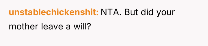 unstablechickenshit NTA. But did your mother leave a will?