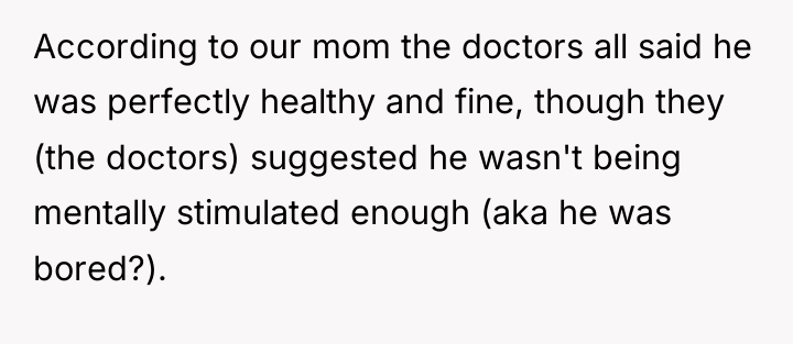 According to our mom the doctors all said he was...
