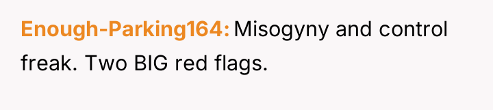 Enough-Parking164 Misogyny and control freak. Two BIG red flags.