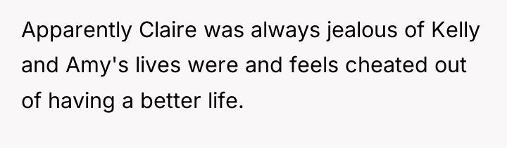 Apparently Claire was always jealous of Kelly and Amy's lives...