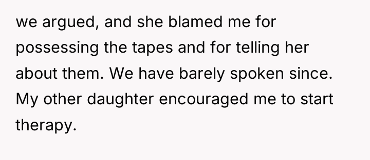 we argued, and she blamed me for possessing the tapes...