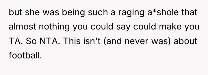 but she was being such a raging a*shole that almost...