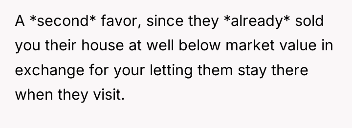 A *second* favor, since they *already* sold you their house...