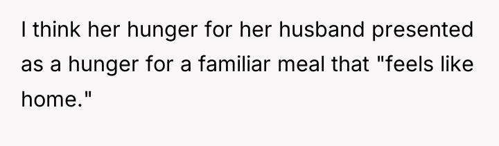 I think her hunger for her husband presented as a...