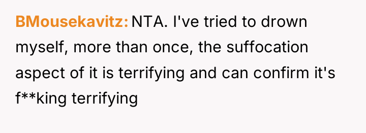 BMousekavitz NTA. I've tried to drown myself, more than once,...